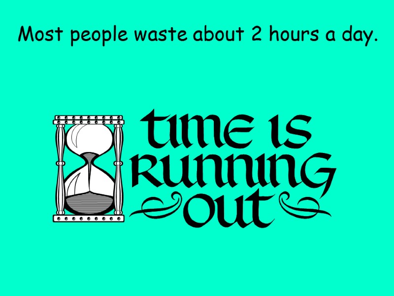 Most people waste about 2 hours a day.